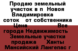 Продаю земельный участок в п. Новоя Владимировка 12,3 соток. (от собственника) › Цена ­ 1 200 000 - Все города Недвижимость » Земельные участки продажа   . Ханты-Мансийский,Лангепас г.